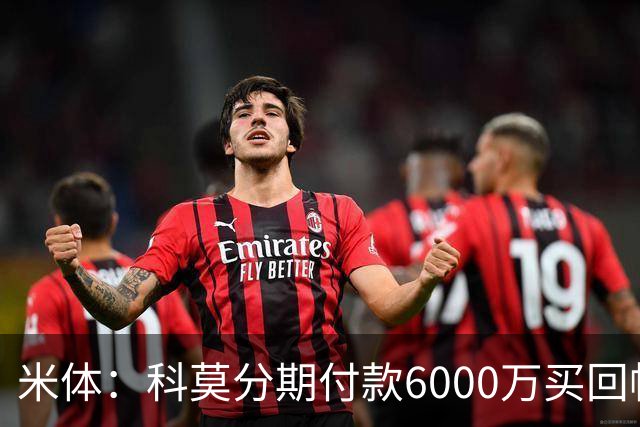 米体：科莫分期付款6000万买回帕斯，皇马有8000万回购＋50%二转