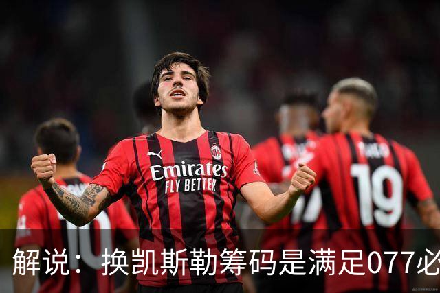 解说：换凯斯勒筹码是满足077必要代价 最大槽点是没送走烂合同